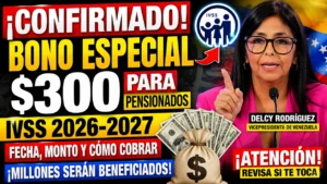 IVSS Bono de $300 en 2026–2027 - ¿Realmente los Pensionados Recibirán Este Pago Especial